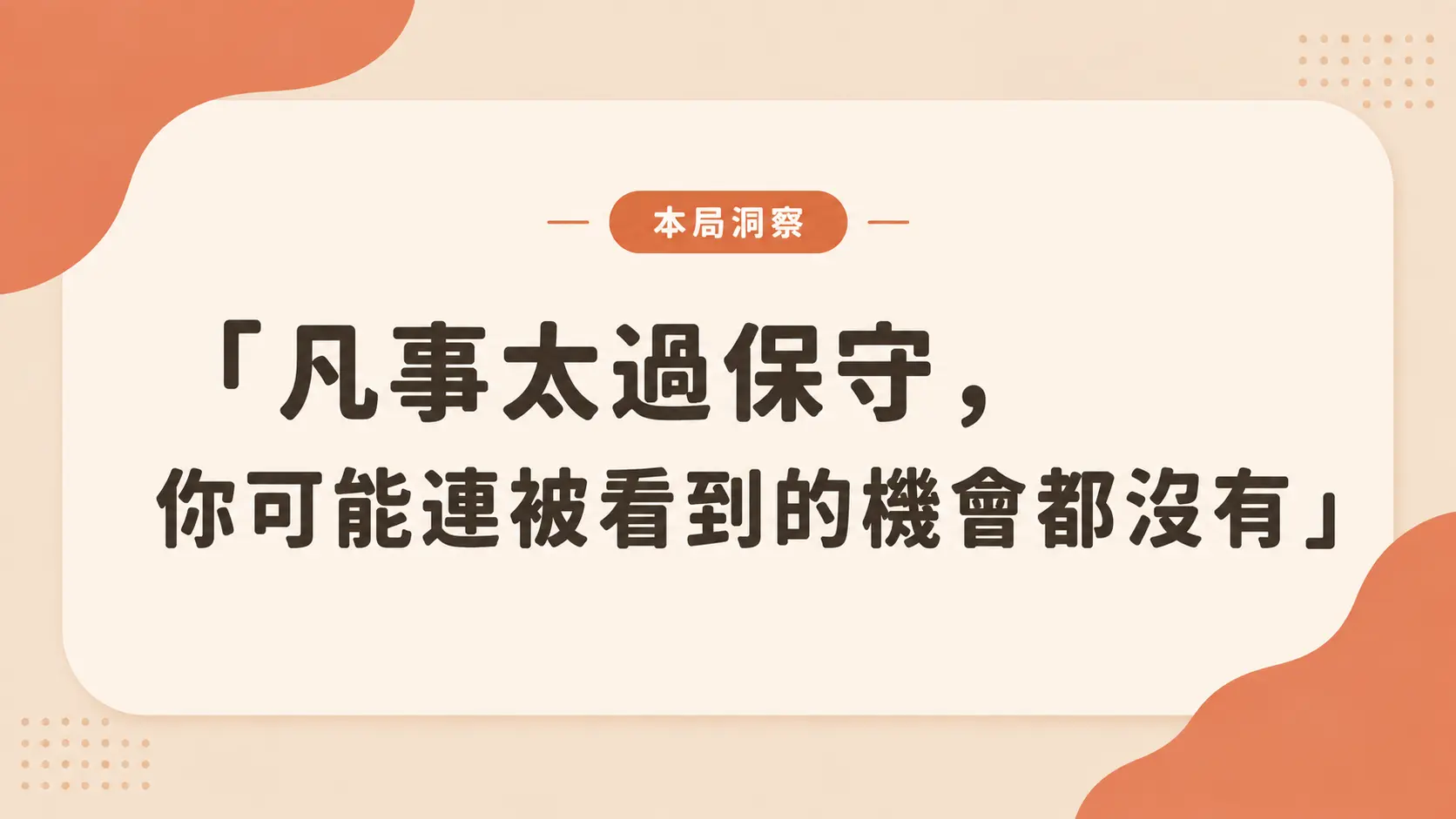 本局洞察圖卡:凡事太過保守,你可能連被看到的機會都沒有